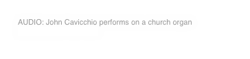 AUDIO: John Cavicchio performs on a church organ A_Mighty_Fortress.mp3